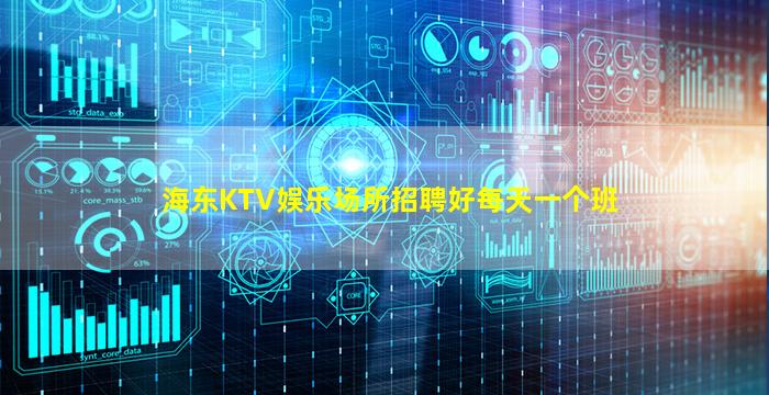 海东KTV娱乐场所招聘好每天一个班